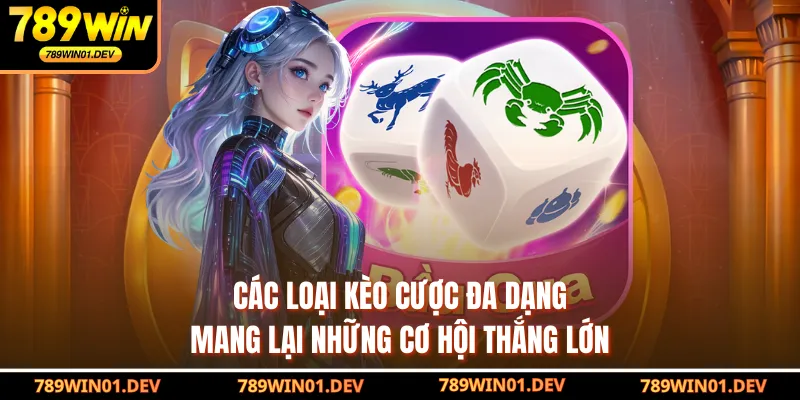 Các loại kèo cược đa dạng mang lại những cơ hội thắng lớn