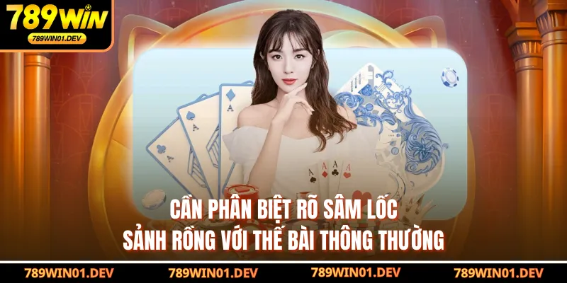 Cần phân biệt rõ sâm lốc sảnh rồng với thế bài thông thường